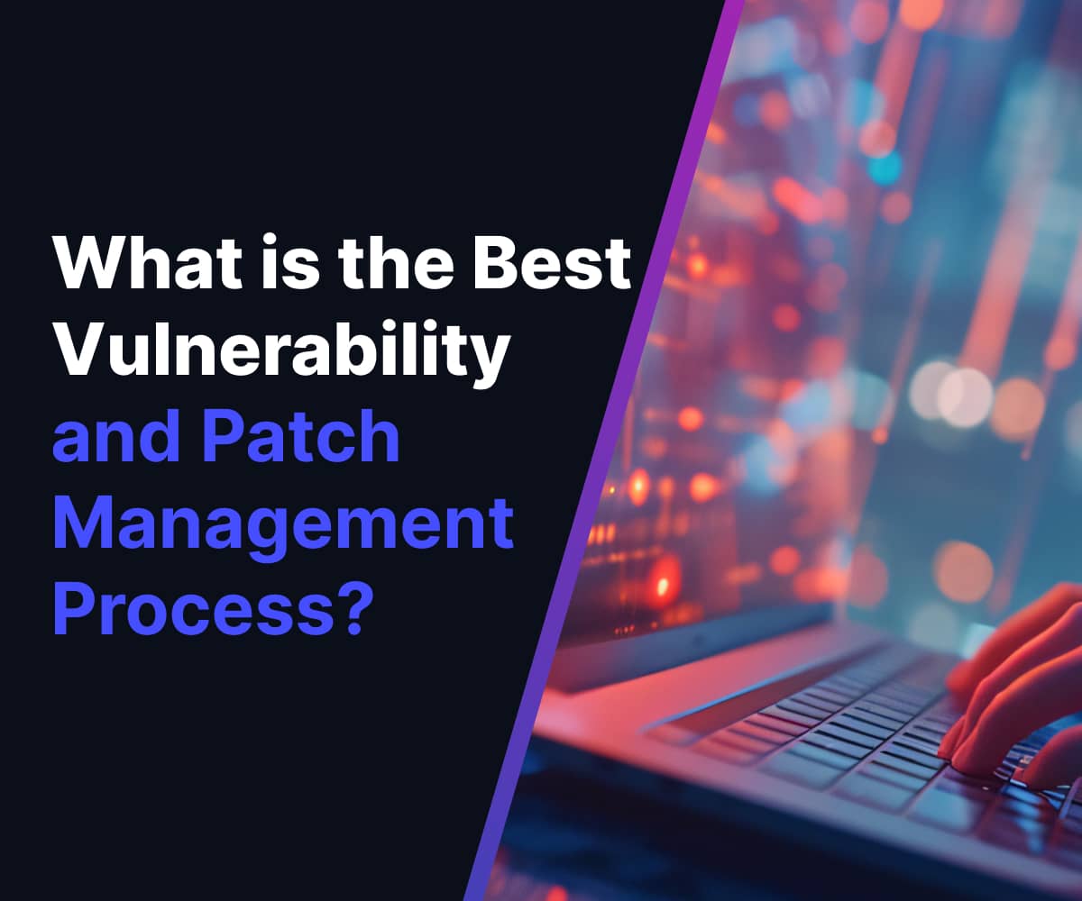 What is the Best Vulnerability and Patch Management Process?